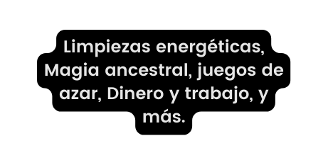 Limpiezas energéticas Magia ancestral juegos de azar Dinero y trabajo y más